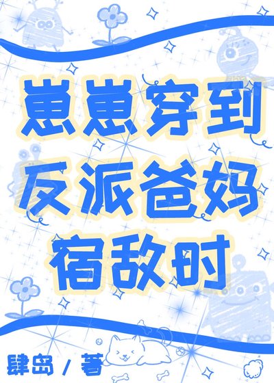 《崽崽穿到反派爸妈宿敌时》