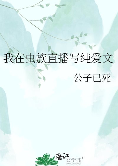《我在虫族直播写纯爱文》