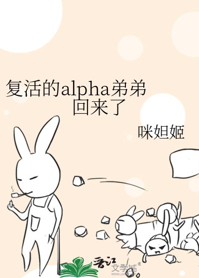 《复活的alpha弟弟回来了》