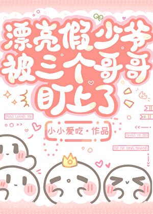 漂亮假少爺被三個哥哥盯上了